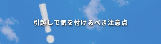 引越しで気を付けるべき注意点